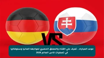 موعد المباراة.. تعرف على القناة والمعلق الحصري لمواجهة ألمانيا وسلوفاكيا في تصفيات كأس العالم 2026